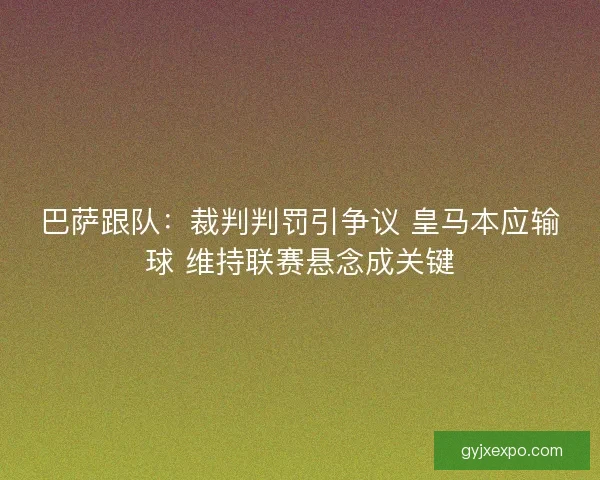 巴萨跟队：裁判判罚引争议 皇马本应输球 维持联赛悬念成关键